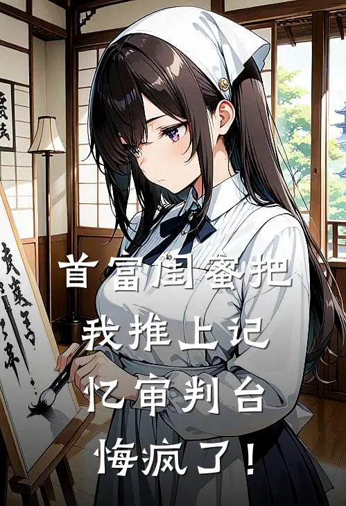 首富闺蜜把我推上记忆审判台，悔疯了！