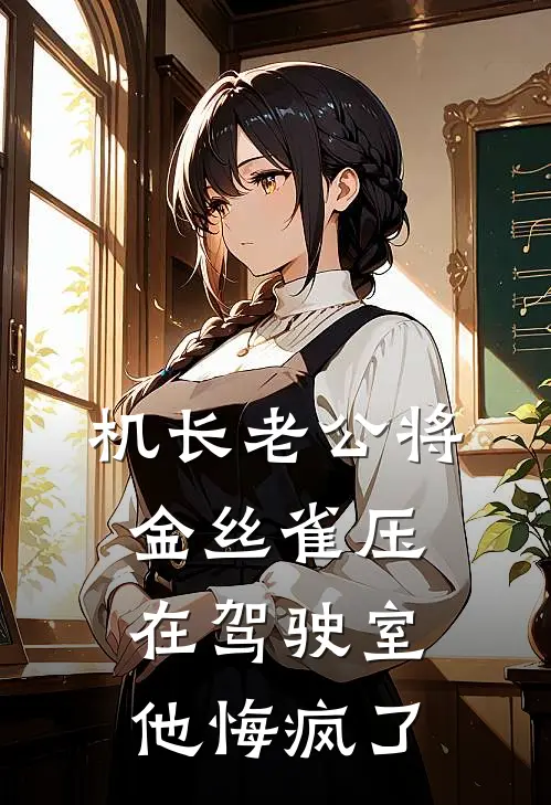 机长老公将金丝雀压在驾驶室，他悔疯了