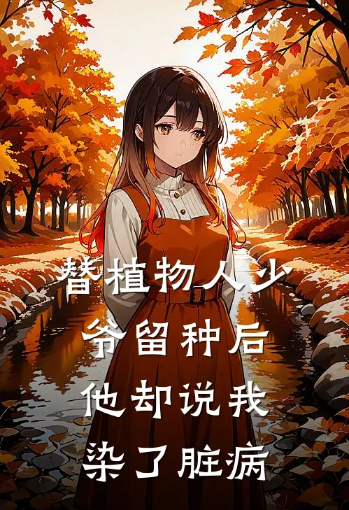 替植物人少爷留种后，他却说我染了脏病