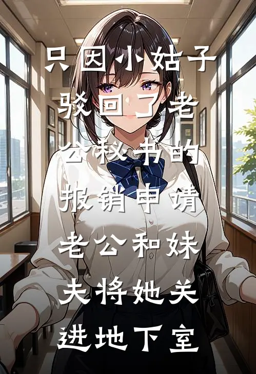 只因小姑子驳回了老公秘书的报销申请，老公和妹夫将她关进地下室