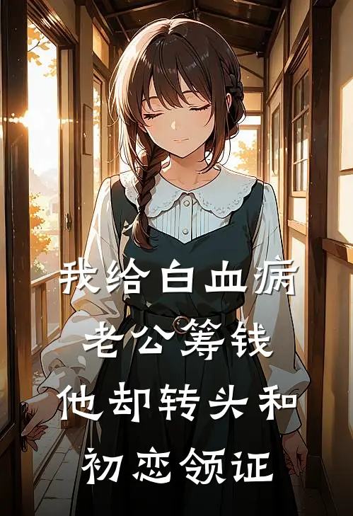 我给白血病老公筹钱，他却转头和初恋领证