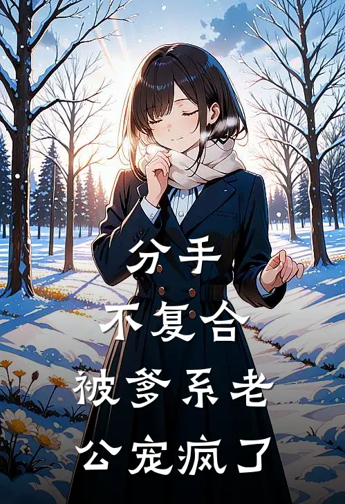 分手，不复合，被爹系老公宠疯了