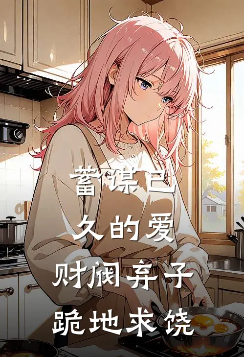 蓄谋已久的爱：财阀弃子跪地求饶