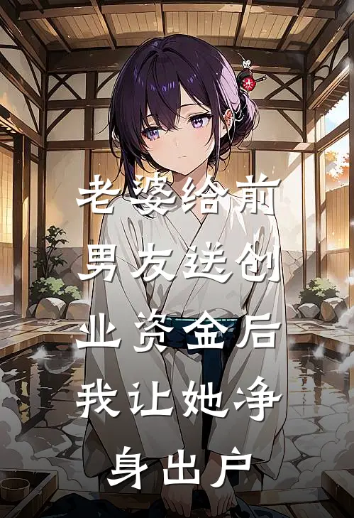 老婆给前男友送创业资金后，我让她净身出户