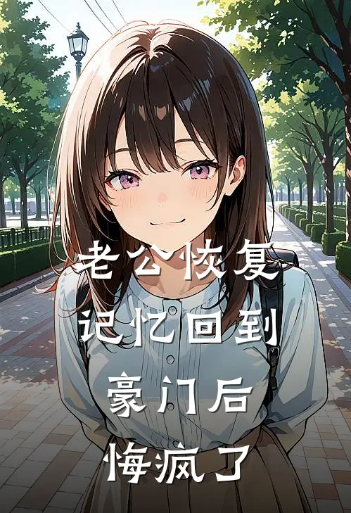 老公恢复记忆回到豪门后，悔疯了