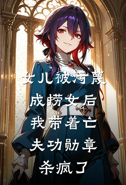 女儿被污蔑成捞女后，我带着亡夫功勋章杀疯了