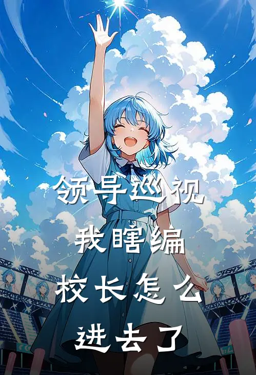 领导巡视我瞎编，校长怎么进去了