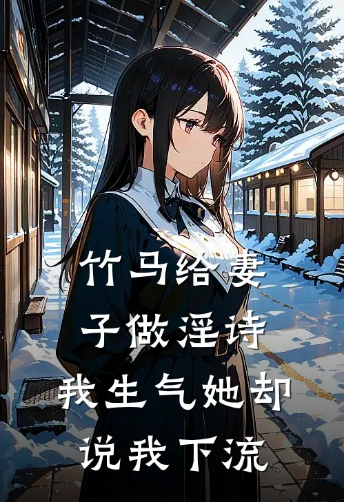 竹马给妻子做淫诗，我生气她却说我下流