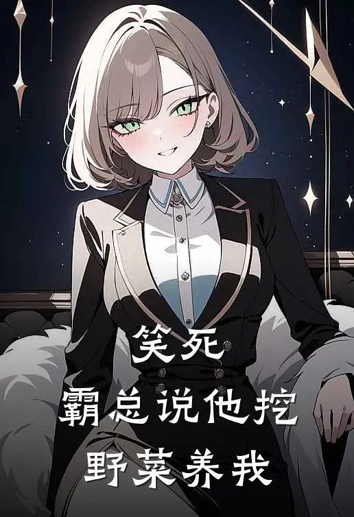 笑死，霸总说他挖野菜养我