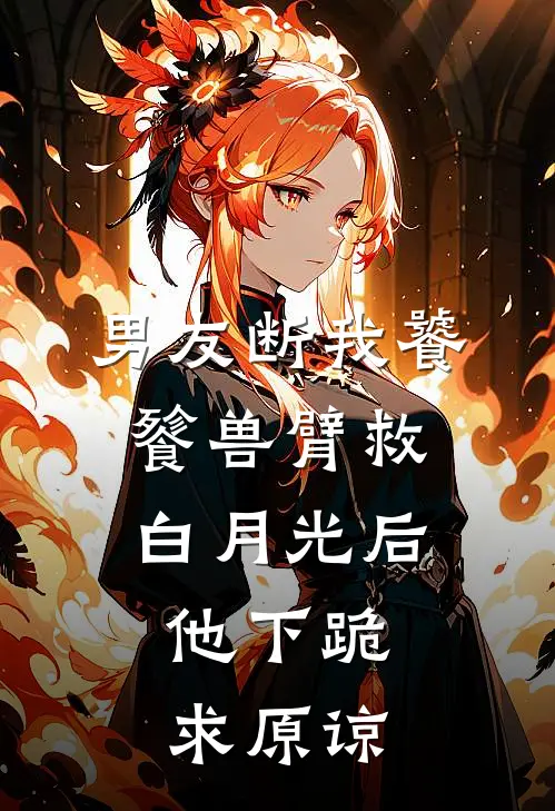 男友断我饕餮兽臂救白月光后，他下跪求原谅