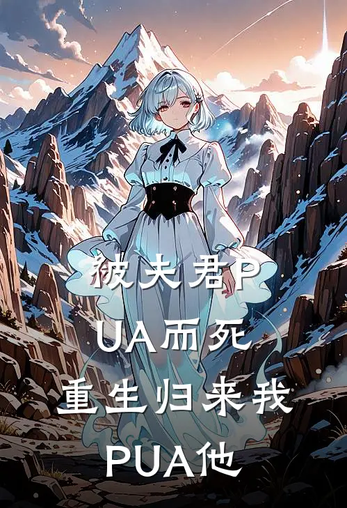 被夫君PUA而死，重生归来我PUA他