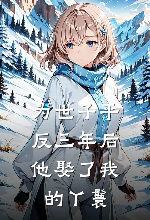 为世子平反三年后，他娶了我的丫鬟