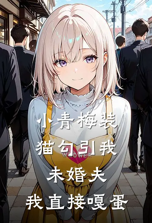 小青梅装猫勾引我未婚夫，我直接嘎蛋