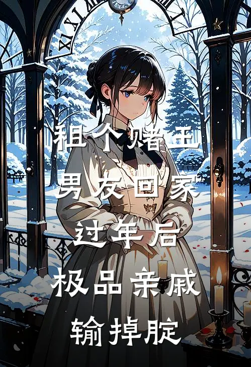 租个赌王男友回家过年后，极品亲戚输掉腚