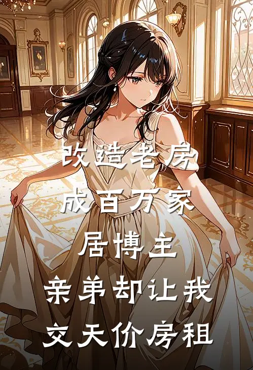 改造老房成百万家居博主，亲弟却让我交天价房租(叶成耀成玉)全本完结小说_完整版免费全文阅读改造老房成百万家居博主，亲弟却让我交天价房租(叶成耀成玉)