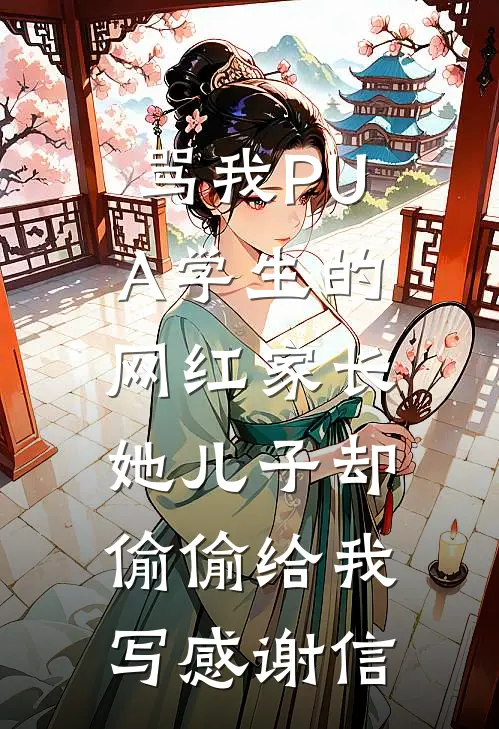 骂我PUA学生的网红家长，她儿子却偷偷给我写感谢信(杨老师许珍妮)免费阅读无弹窗_最新好看小说推荐骂我PUA学生的网红家长，她儿子却偷偷给我写感谢信杨老师许珍妮