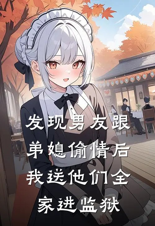 发现男友跟弟媳偷情后，我送他们全家进监狱