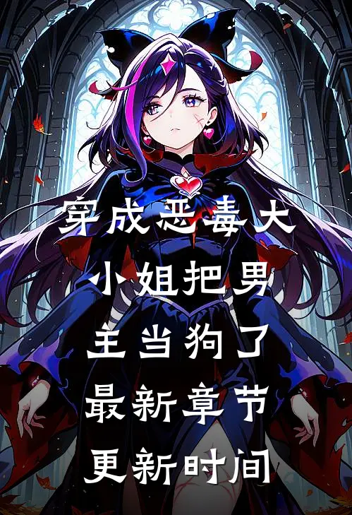 穿成恶毒大小姐把男主当狗了最新章节更新时间