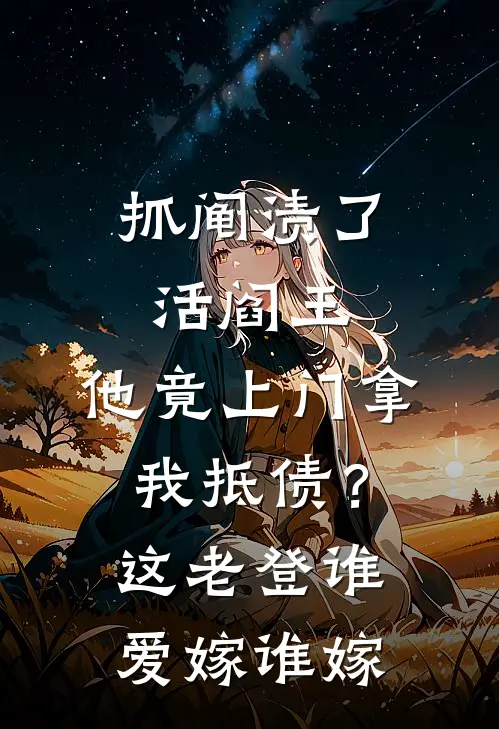 抓阄渍了活阎王，他竟上门拿我抵债？这老登谁爱嫁谁嫁