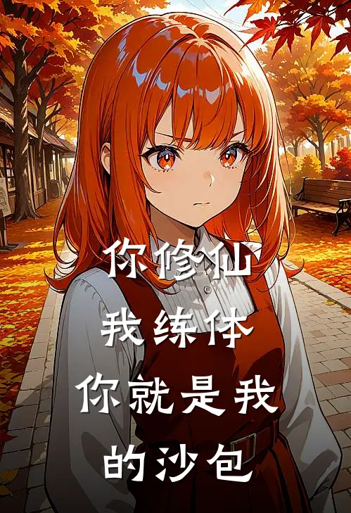 你修仙我练体，你就是我的沙包(江诚江诚)全本免费小说_最新章节列表你修仙我练体，你就是我的沙包(江诚江诚)